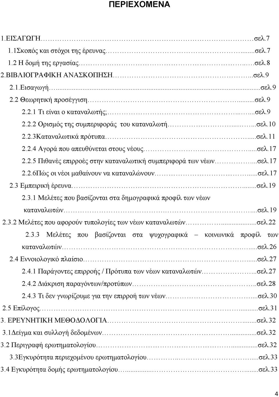 .. σελ.17 2.2.6Πώς οι νέοι μαθαίνουν να καταναλώνουν... σελ.17 2.3 Εμπειρική έρευνα... σελ.19 2.3.1 Μελέτες που βασίζονται στα δημογραφικά προφίλ των νέων καταναλωτών... σελ.19 2.3.2 Μελέτες που αφορούν τυπολογίες των νέων καταναλωτών.