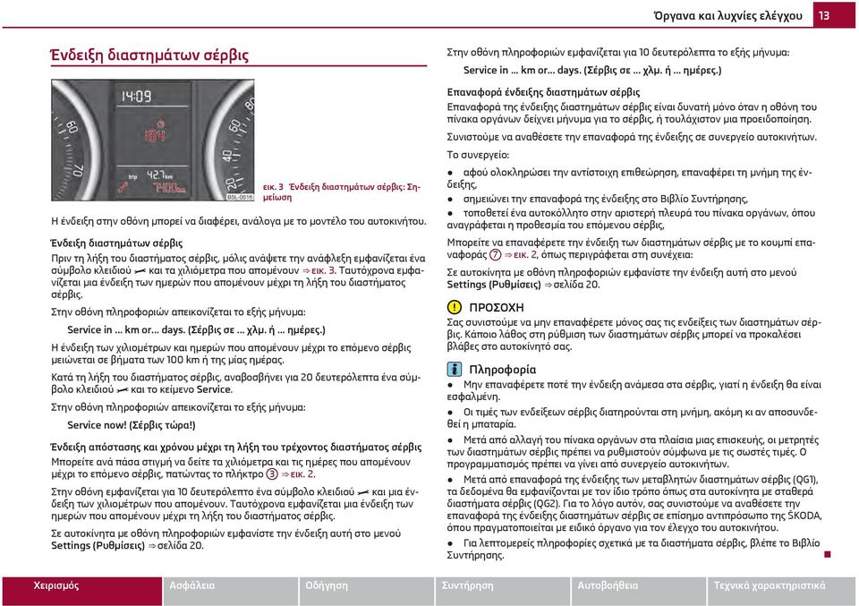 Ταυτόχρονα εμφανίζεται μια ένδειξη των ημερών που απομένουν μέχρι τη λήξη του διαστήματος σέρβις. Στην οθόνη πληροφοριών απεικονίζεται το εξής μήνυμα: Service in... km or... days. (Σέρβις σε... χλμ.
