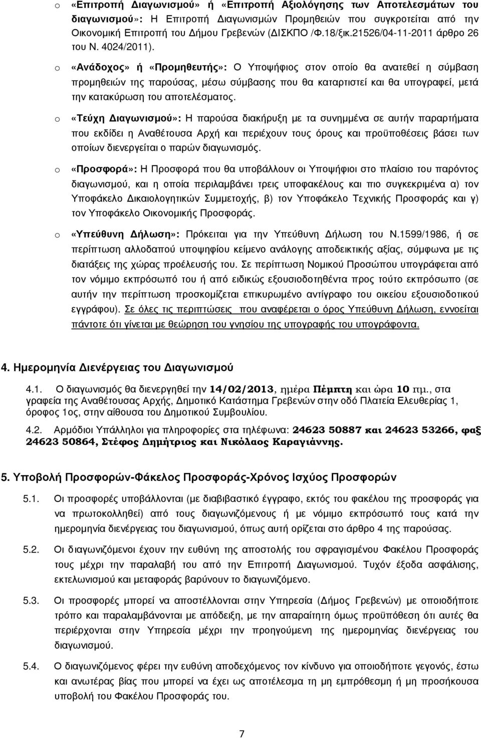 o «Ανάδοχος» ή «Προµηθευτής»: Ο Υποψήφιος στον οποίο θα ανατεθεί η σύµβαση προµηθειών της παρούσας, µέσω σύµβασης που θα καταρτιστεί και θα υπογραφεί, µετά την κατακύρωση του αποτελέσµατος.