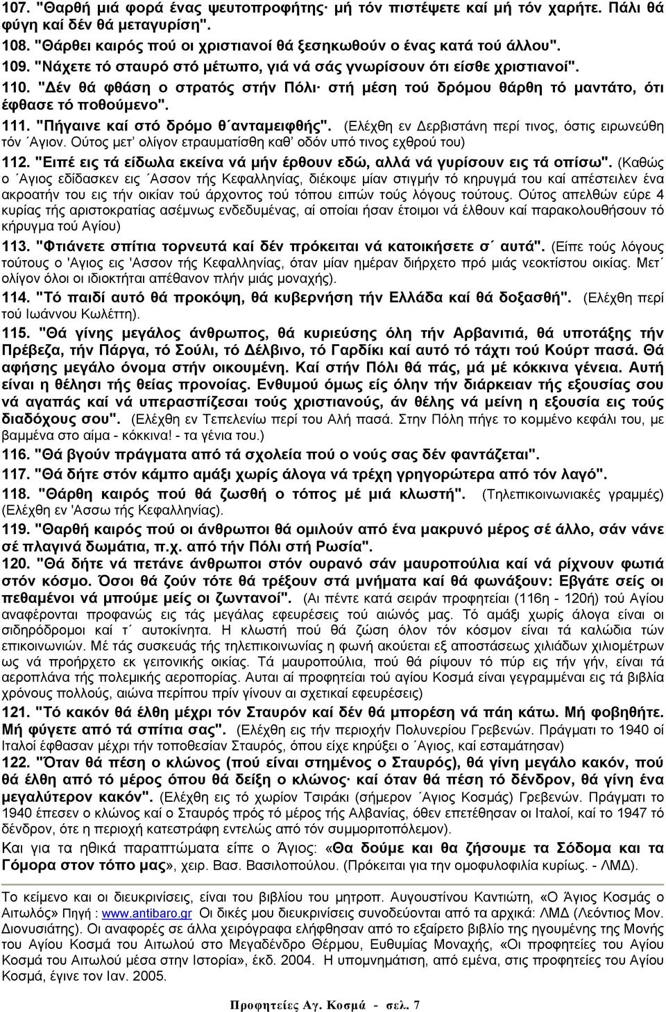 "Πήγαινε καί στό δρόµο θ ανταµειφθής". (Ελέχθη εν ερβιστάνη περί τινος, όστις ειρωνεύθη τόν Αγιον. Ούτος µετ ολίγον ετραυµατίσθη καθ οδόν υπό τινος εχθρού του) 112.