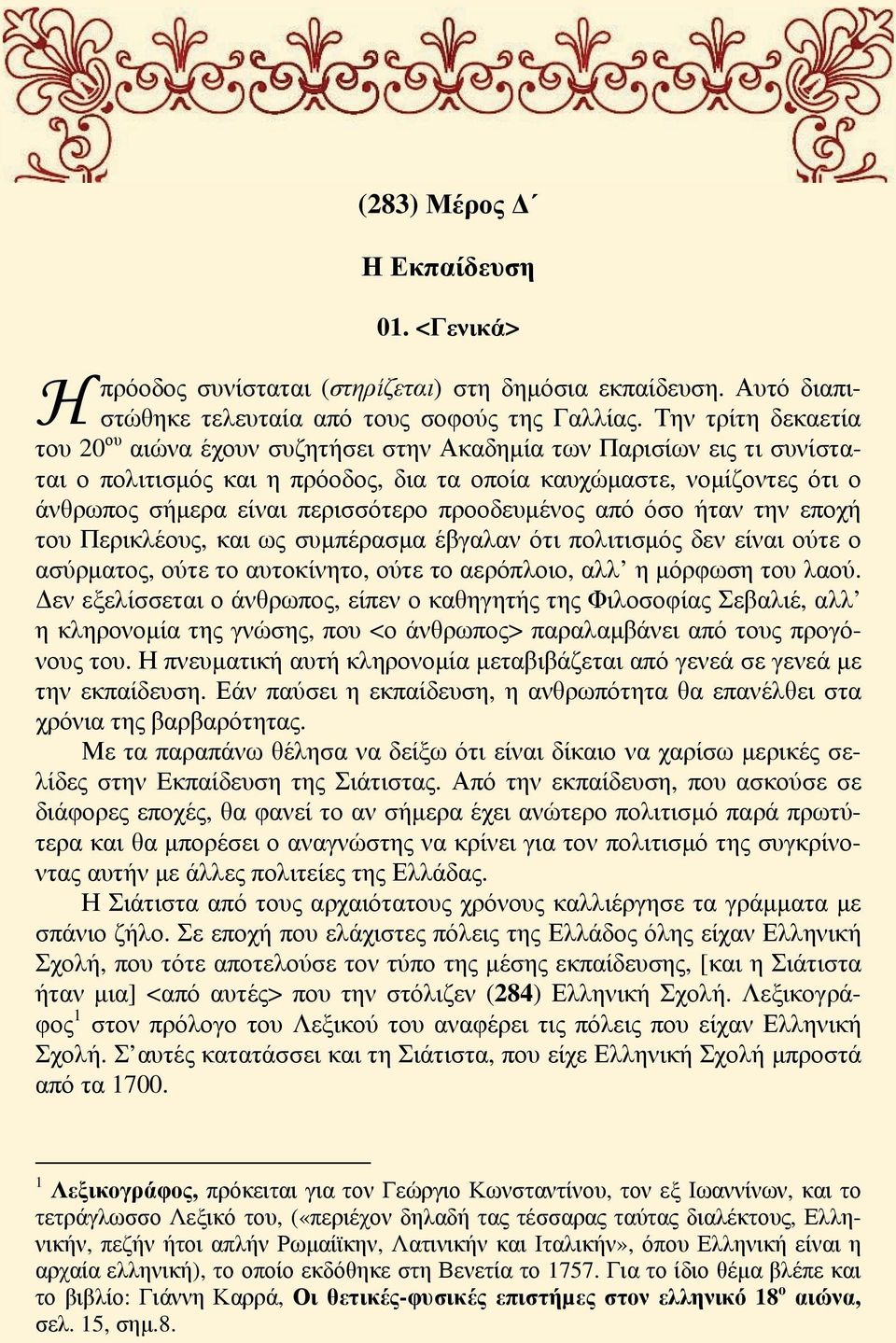 προοδευμένος από όσο ήταν την εποχή του Περικλέους, και ως συμπέρασμα έβγαλαν ότι πολιτισμός δεν είναι ούτε ο ασύρματος, ούτε το αυτοκίνητο, ούτε το αερόπλοιο, αλλ η μόρφωση του λαού.