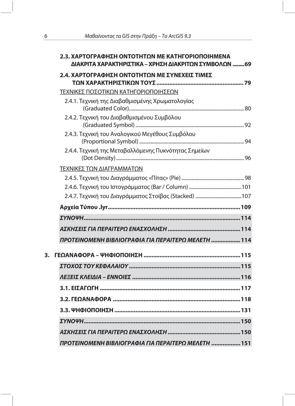 .. 92 2.4.3. Τεχνική του Αναλογικού Μεγέθους Συμβόλου (Proportional Symbol)... 94 2.4.4. Τεχνική της Μεταβαλλόμενης Πυκνότητας Σημείων (Dot Density)... 96 ΤΕΧΝΙΚΕΣ ΤΩΝ ΔΙΑΓΡΑΜΜΑΤΩΝ 2.4.5.