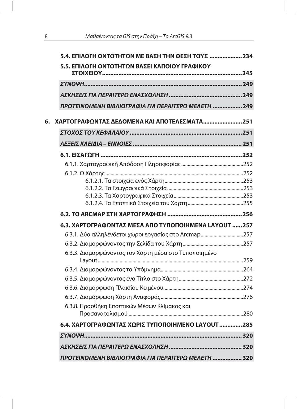 .. 251 ΛΕΞΕΙΣ ΚΛΕΙΔΙΑ ΕΝΝΟΙΕΣ... 251 6.1. ΕΙΣΑΓΩΓΗ... 252 6.1.1. Χαρτογραφική Απόδοση Πληροφορίας... 252 6.1.2. Ο Χάρτης... 252 6.1.2.1. Τα στοιχεία ενός Χάρτη... 253 6.1.2.2. Τα Γεωγραφικά Στοιχεία.