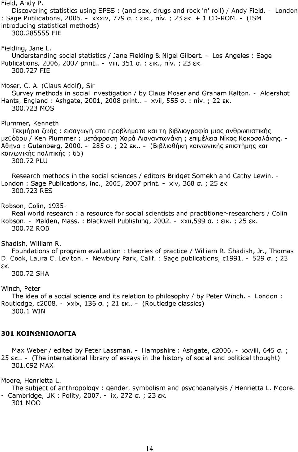 . - viii, 351 σ. : εικ., πίν. ; 23 εκ. 300.727 FIE Moser, C. A. (Claus Adolf), Sir Survey methods in social investigation / by Claus Moser and Graham Kalton.