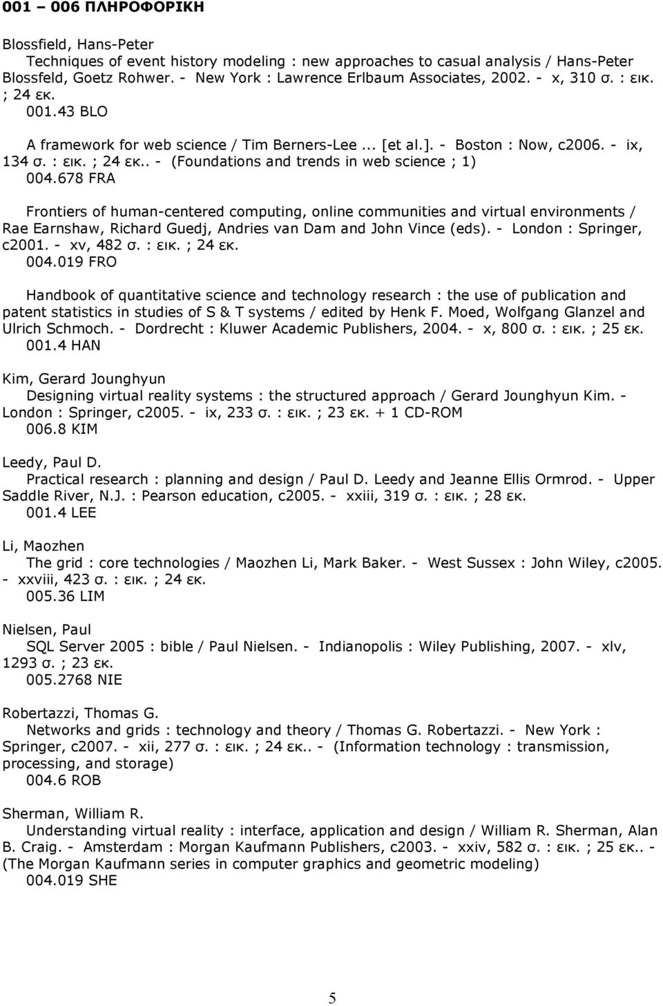 678 FRA Frontiers of human-centered computing, online communities and virtual environments / Rae Earnshaw, Richard Guedj, Andries van Dam and John Vince (eds). - London : Springer, c2001. - xv, 482 σ.