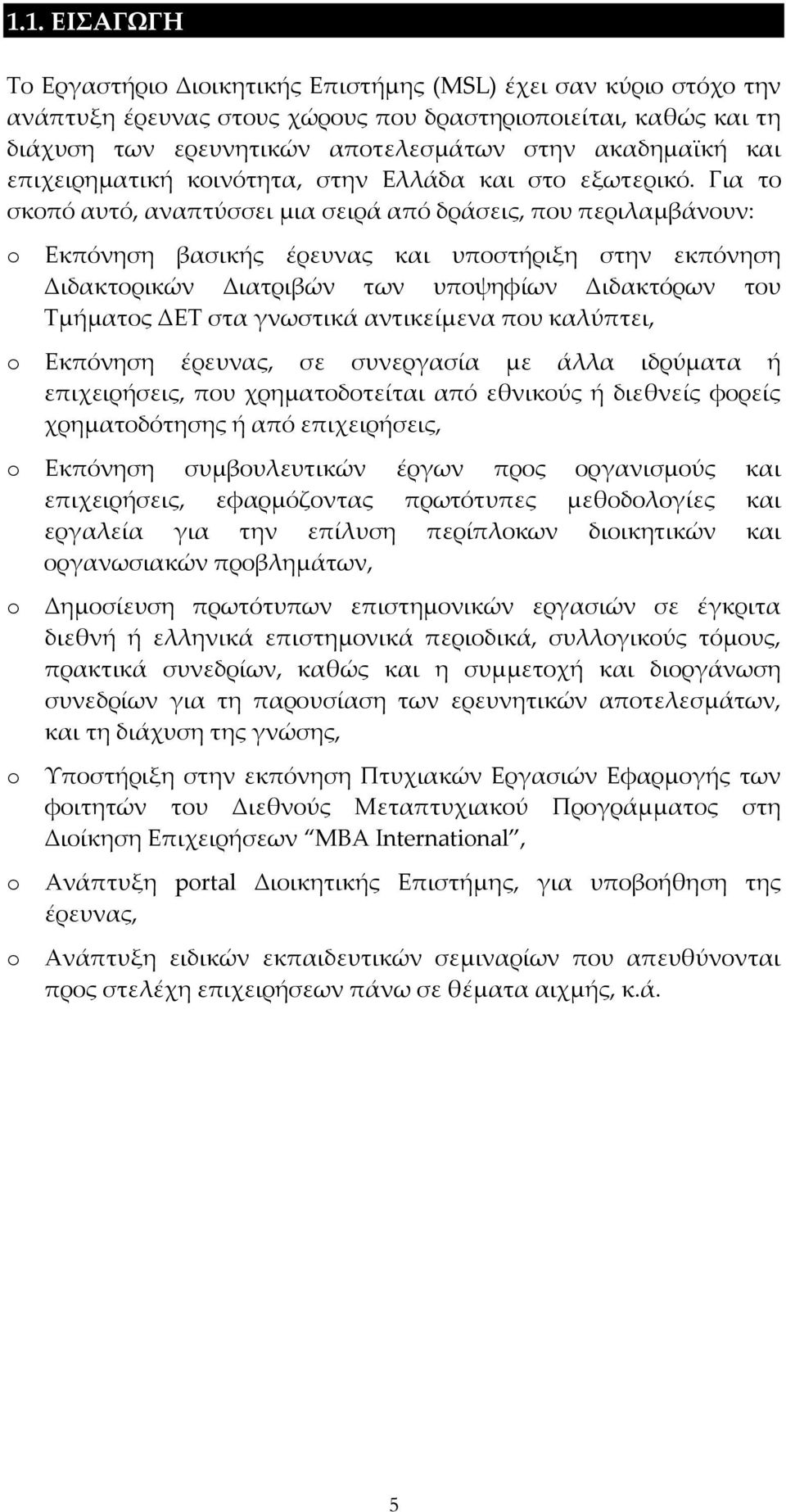 Για το σκοπό αυτό, αναπτύσσει μια σειρά από δράσεις, που περιλαμβάνουν: o Εκπόνηση βασικής έρευνας και υποστήριξη στην εκπόνηση Διδακτορικών Διατριβών των υποψηφίων Διδακτόρων του Σμήματος ΔΕΣ στα