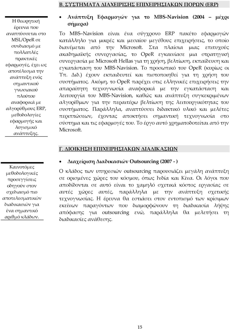 Ανάπτυξη Εφαρμογών για το MBS-Navision (2004 μέχρι σήμερα) Σο MBS Navision είναι ένα σύγχρονο ERP πακέτο εφαρμογών κατάλληλο για μικρές και μεσαίου μεγέθους επιχειρήσεις, το οποίο διανέμεται από την