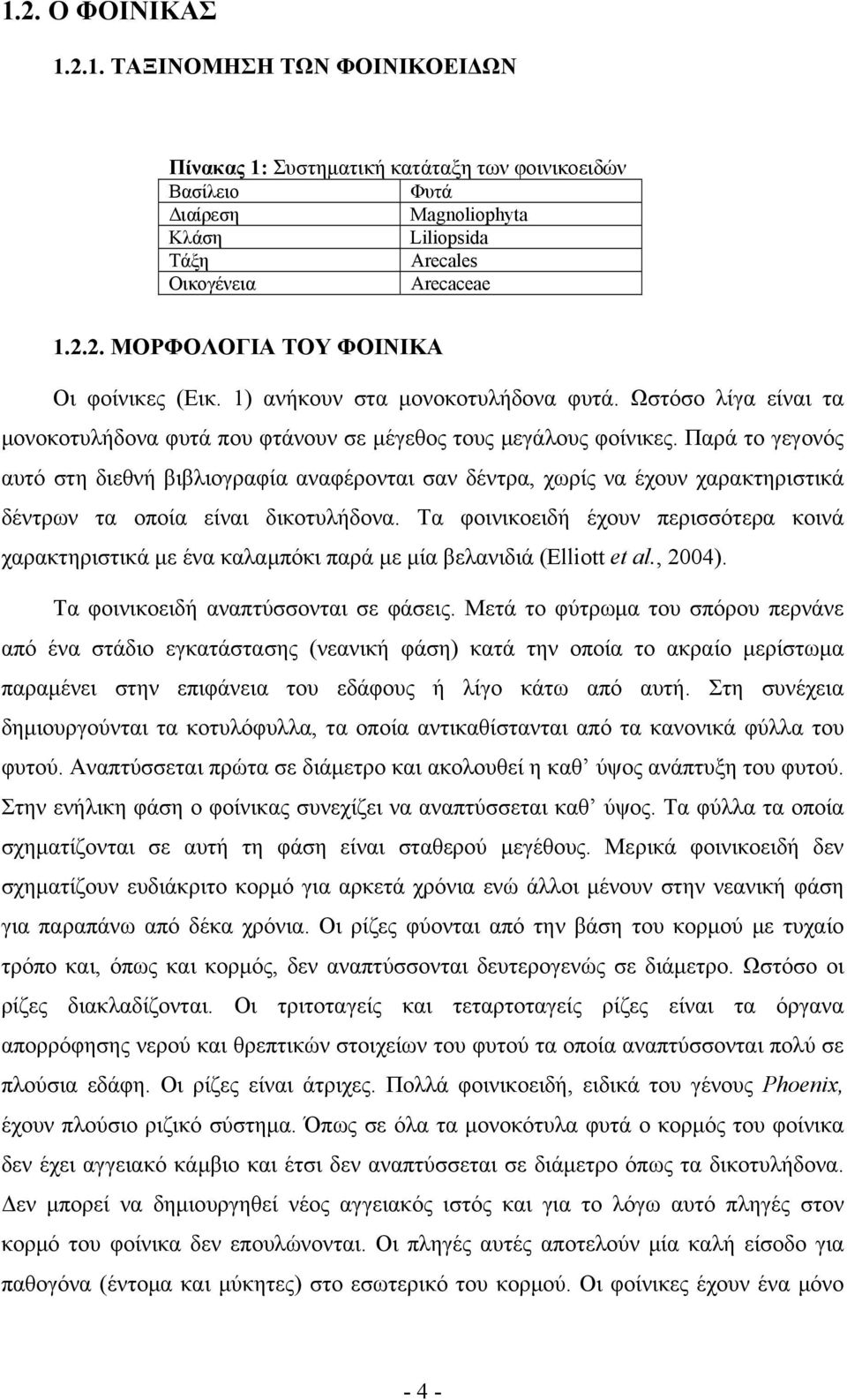 Παρά το γεγονός αυτό στη διεθνή βιβλιογραφία αναφέρονται σαν δέντρα, χωρίς να έχουν χαρακτηριστικά δέντρων τα οποία είναι δικοτυλήδονα.