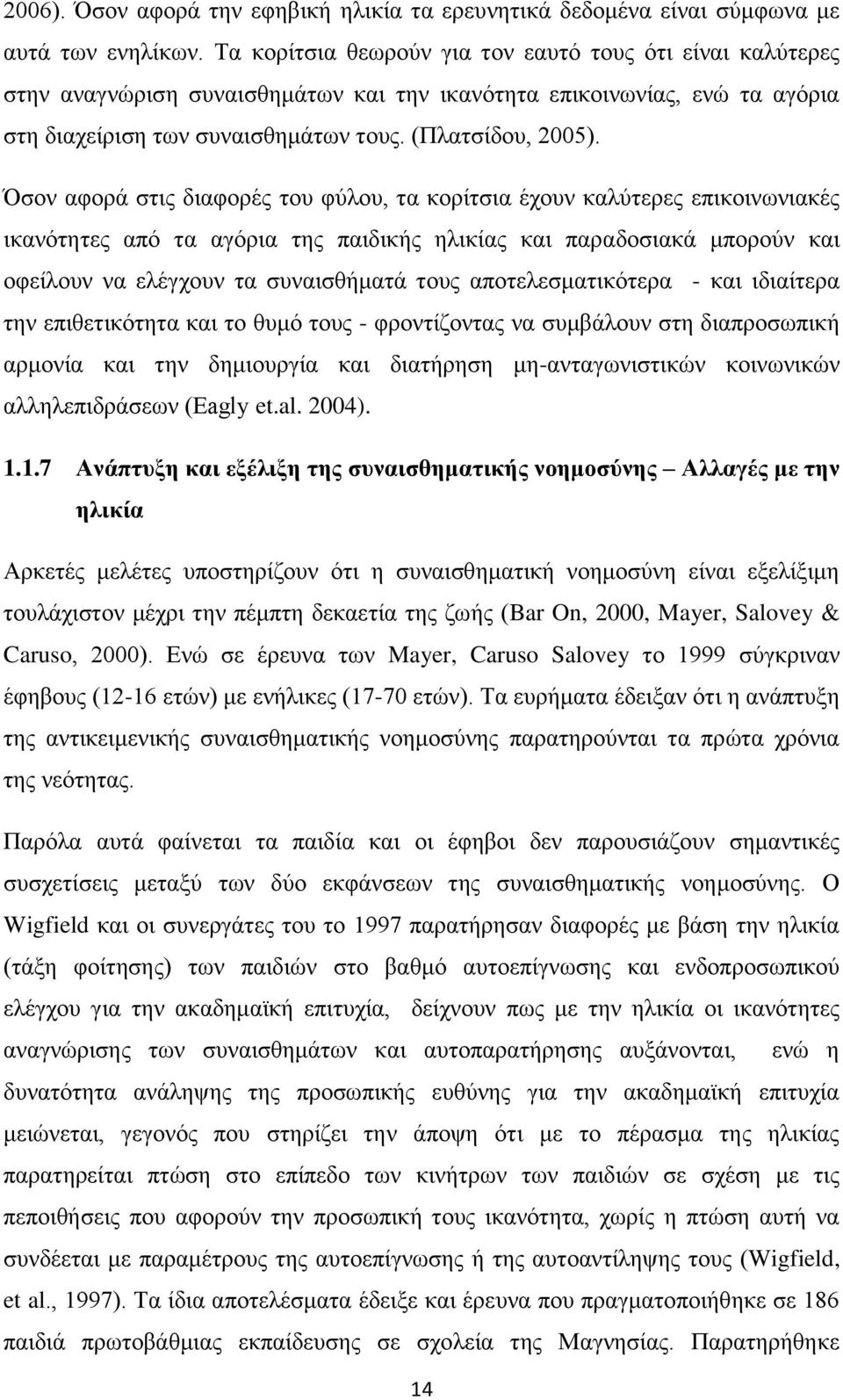 Όσον αφορά στις διαφορές του φύλου, τα κορίτσια έχουν καλύτερες επικοινωνιακές ικανότητες από τα αγόρια της παιδικής ηλικίας και παραδοσιακά μπορούν και οφείλουν να ελέγχουν τα συναισθήματά τους