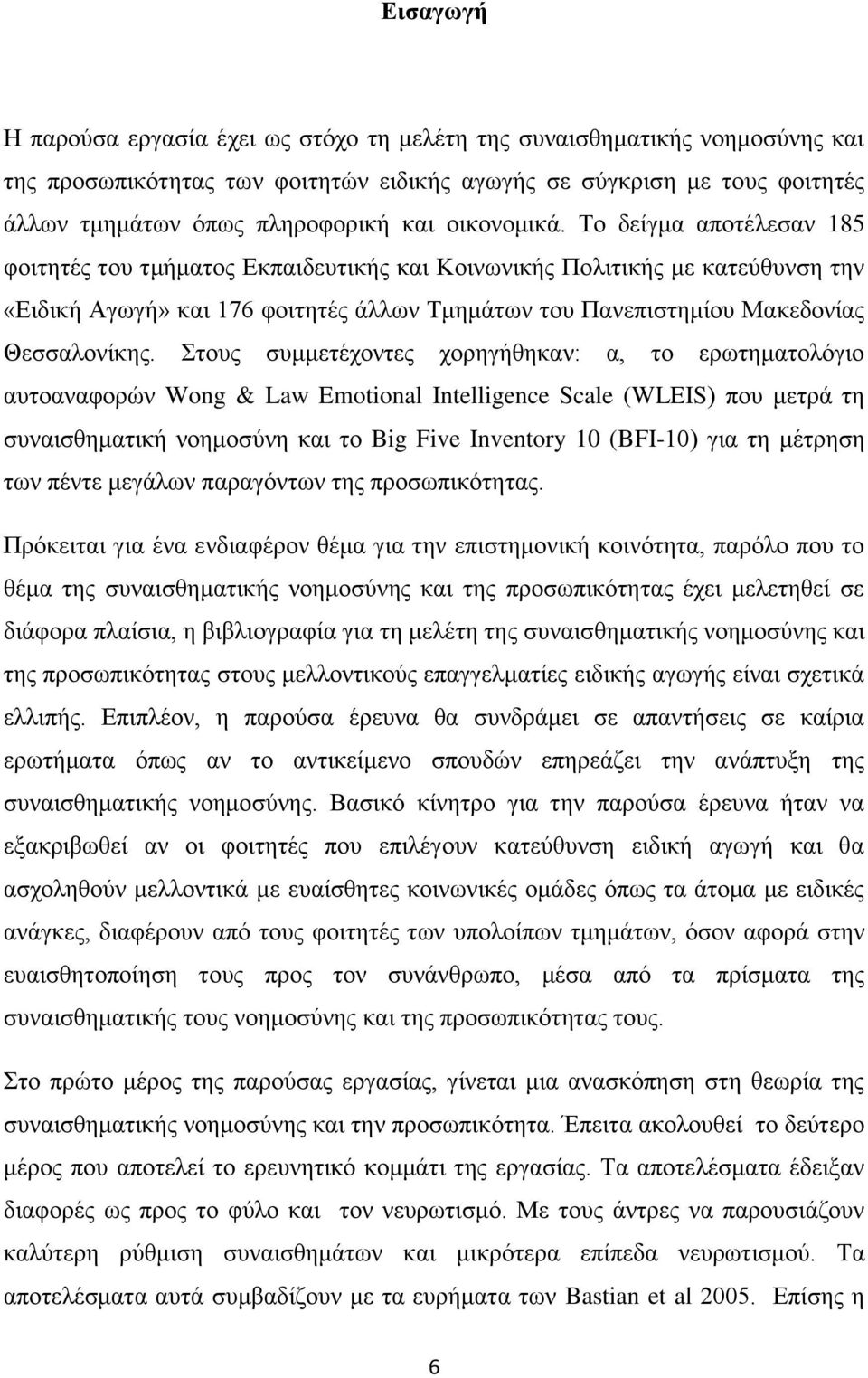 Το δείγμα αποτέλεσαν 185 φοιτητές του τμήματος Εκπαιδευτικής και Κοινωνικής Πολιτικής με κατεύθυνση την «Ειδική Αγωγή» και 176 φοιτητές άλλων Τμημάτων του Πανεπιστημίου Μακεδονίας Θεσσαλονίκης.