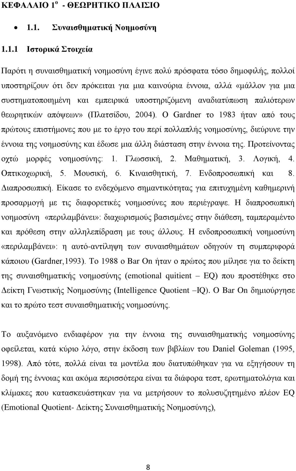 1. Συναισθηματική Νοημοσύνη 1.1.1 Ιστορικά Στοιχεία Παρότι η συναισθηματική νοημοσύνη έγινε πολύ πρόσφατα τόσο δημοφιλής, πολλοί υποστηρίζουν ότι δεν πρόκειται για μια καινούρια έννοια, αλλά «μάλλον