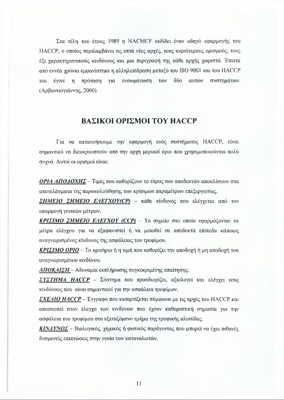 (Αρβανιτογιάννης, 2000) ΒΑΣΙΚΟΙ ΟΡΙΣΜΟΙ ΤΟΥ HACCP Για να κατανοήσουμε την εφαρμογή ενός συστήματος HACCP, είναι σημαντικό να διευκρινιστούν από την αρχή μερικοί όροι που χρησιμοποιούνται πολύ συχνά.