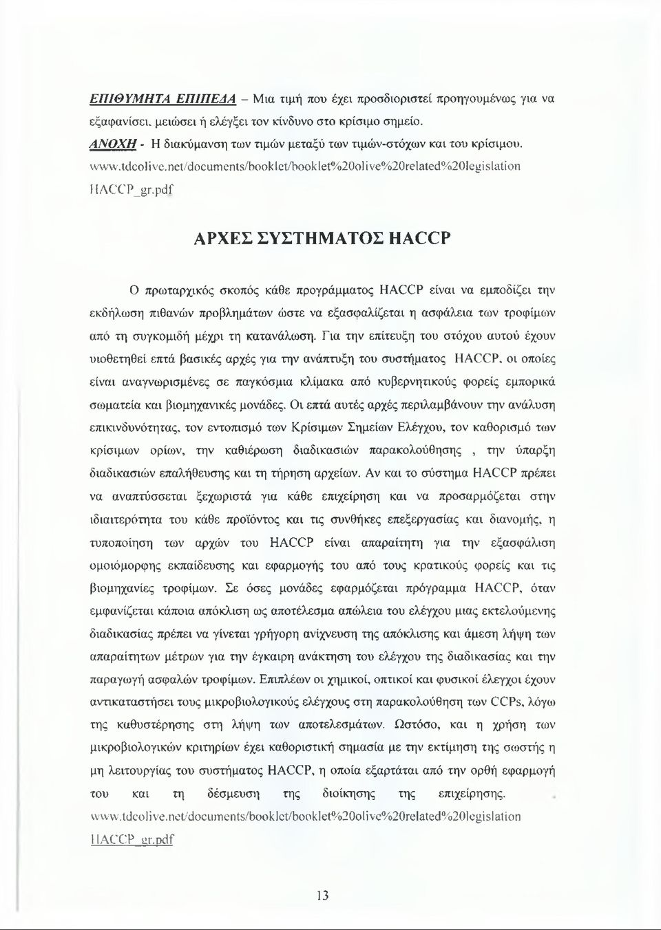 pdf ΑΡΧΕΣ ΣΥΣΤΗΜΑΤΟΣ HACCP Ο πρωταρχικός σκοπός κάθε προγράμματος HACCP είναι να εμποδίζει την εκδήλωση πιθανών προβλημάτων ώστε να εξασφαλίζεται η ασφάλεια των τροφίμων από τη συγκομιδή μέχρι τη