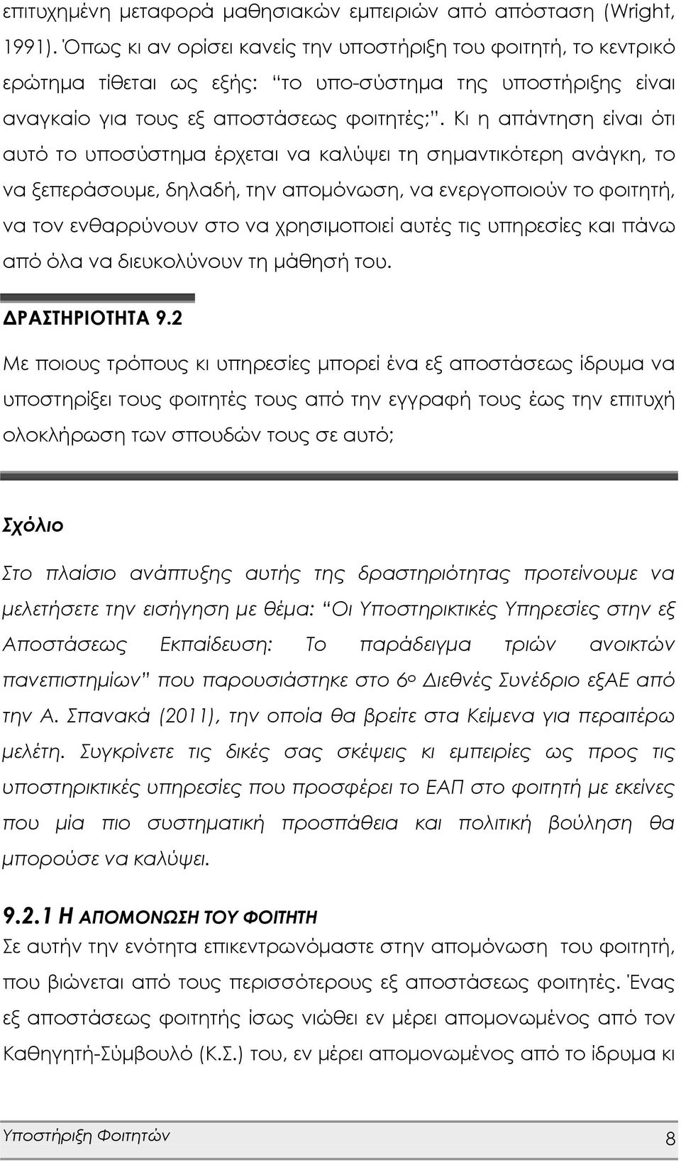 Κι η απάντηση είναι ότι αυτό το υποσύστημα έρχεται να καλύψει τη σημαντικότερη ανάγκη, το να ξεπεράσουμε, δηλαδή, την απομόνωση, να ενεργοποιούν το φοιτητή, να τον ενθαρρύνουν στο να χρησιμοποιεί