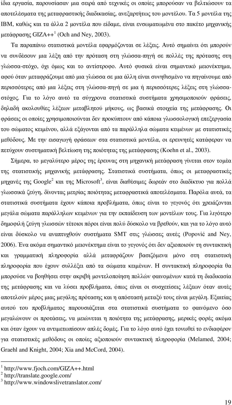 Αυτό σηµαίνει ότι µπορούν να συνδέσουν µια λέξη από την πρόταση στη γλώσσα-πηγή σε πολλές της πρότασης στη γλώσσα-στόχο, όχι όµως και το αντίστροφο.