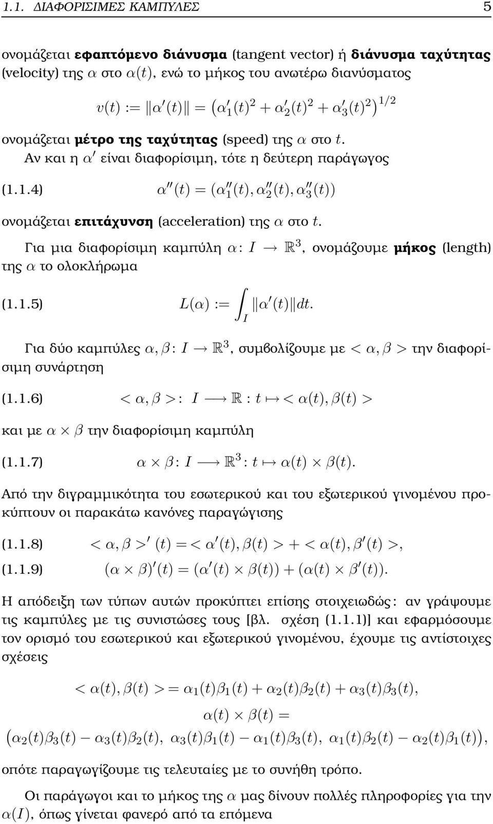 Για µια διαφορίσιµη καµπύλη α: I R 3, ονοµάζουµε µήκος (length) της α το ολοκλήρωµα (1.1.5) L(α) := α (t) dt. I Για δύο καµπύλες α,β: I R 3, συµβολίζουµε µε < α,β > την διαφορίσιµη συνάρτηση (1.1.6) < α,β >: I R : t < α(t),β(t) > και µε α β την διαφορίσιµη καµπύλη (1.