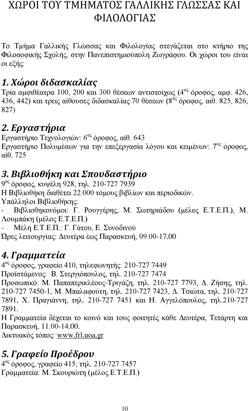 Εργαςτόρια Δξγαζηήξην Σερλνινγηψλ: 6 νο φξνθνο, αίζ. 643 Δξγαζηήξην Πνιπκέζσλ γηα ηελ επεμεξγαζία ιφγνπ θαη θεηκέλσλ: 7 νο φξνθνο, αίζ. 725 3. Βιβλιοθόκη και πουδαςτόριο 9 νο φξνθνο, θπςέιε 928, ηει.