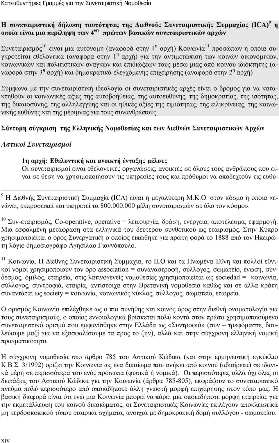 οικονομικών, κοινωνικών και πολιτιστικών αναγκών και επιδιώξεών τους μέσω μιας από κοινού ιδιόκτητης (αναφορά στην 3 η αρχή) και δημοκρατικά ελεγχόμενης επιχείρησης (αναφορά στην 2 η αρχή) Σύμφωνα με