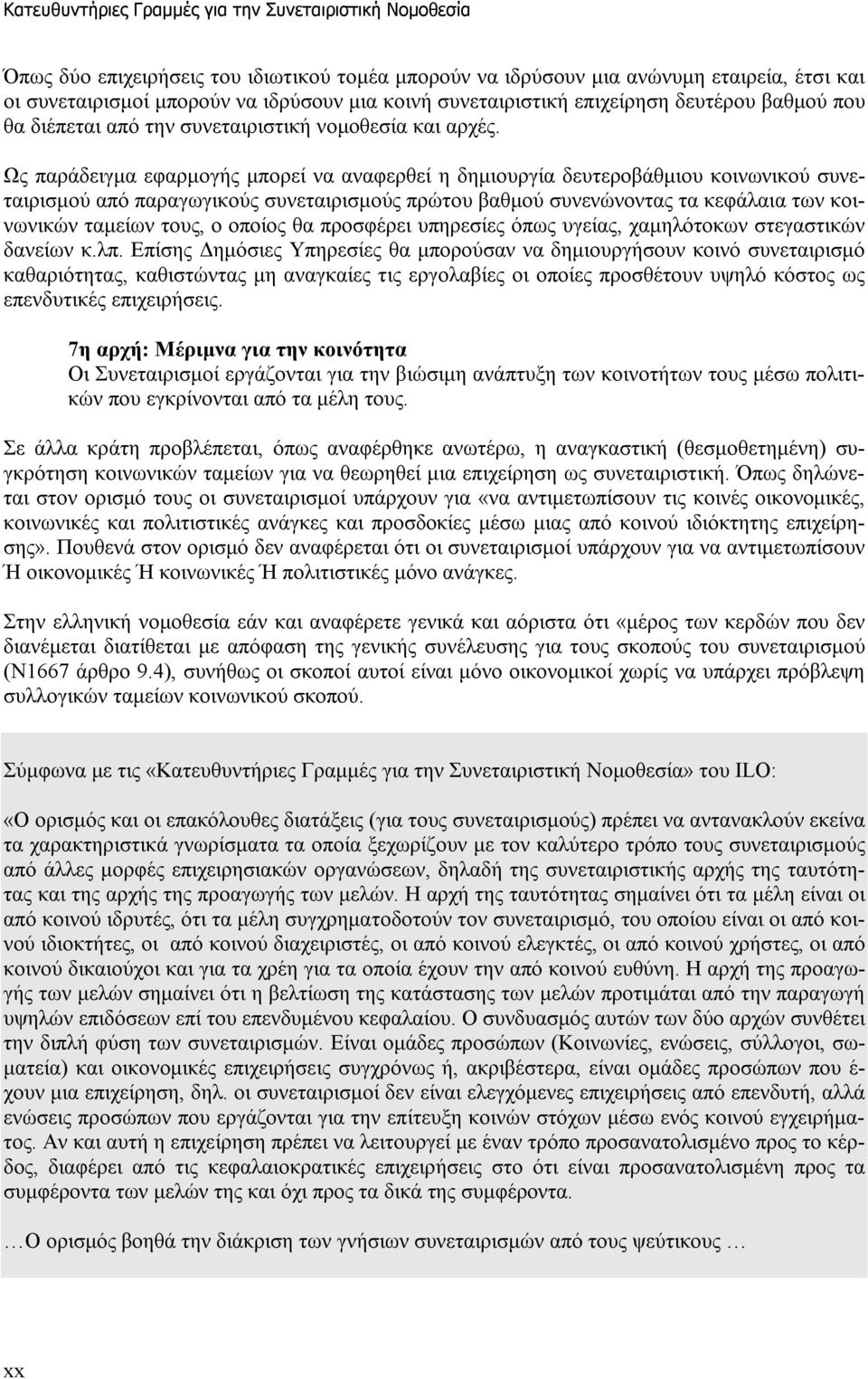 Ως παράδειγμα εφαρμογής μπορεί να αναφερθεί η δημιουργία δευτεροβάθμιου κοινωνικού συνεταιρισμού από παραγωγικούς συνεταιρισμούς πρώτου βαθμού συνενώνοντας τα κεφάλαια των κοινωνικών ταμείων τους, ο