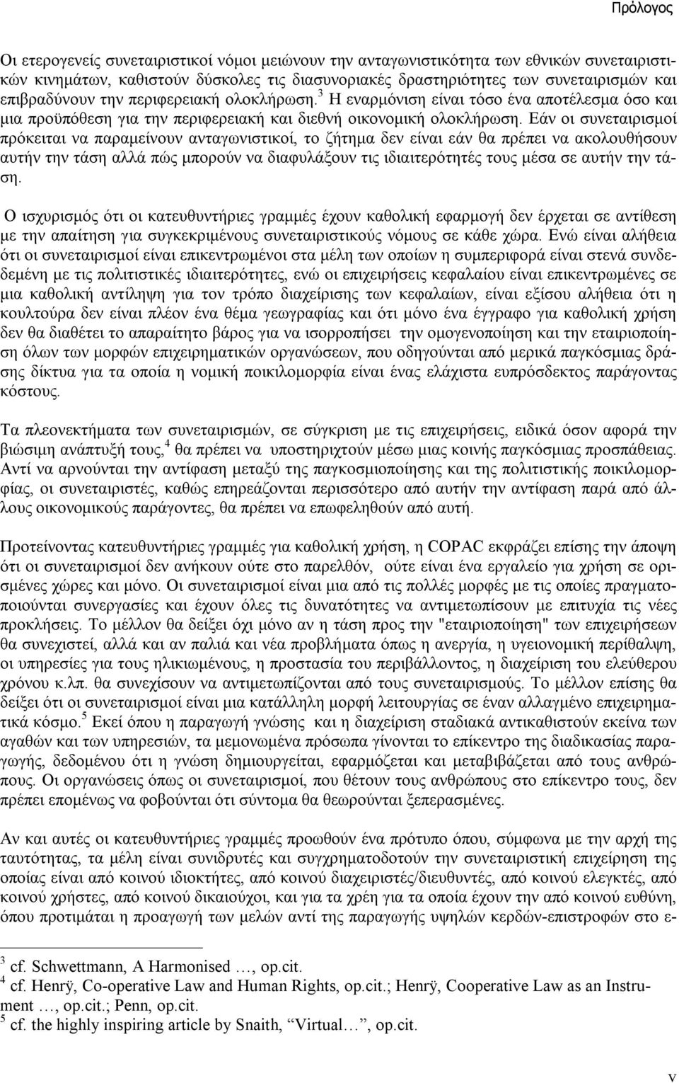 Εάν οι συνεταιρισμοί πρόκειται να παραμείνουν ανταγωνιστικοί, το ζήτημα δεν είναι εάν θα πρέπει να ακολουθήσουν αυτήν την τάση αλλά πώς μπορούν να διαφυλάξουν τις ιδιαιτερότητές τους μέσα σε αυτήν