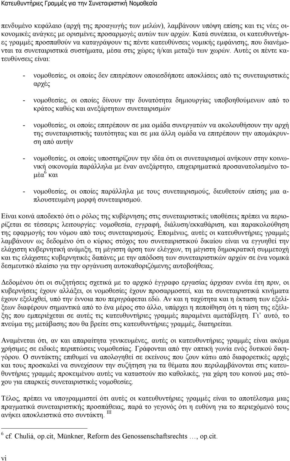 Αυτές οι πέντε κατευθύνσεις είναι: - νομοθεσίες, οι οποίες δεν επιτρέπουν οποιεσδήποτε αποκλίσεις από τις συνεταιριστικές αρχές - νομοθεσίες, οι οποίες δίνουν την δυνατότητα δημιουργίας