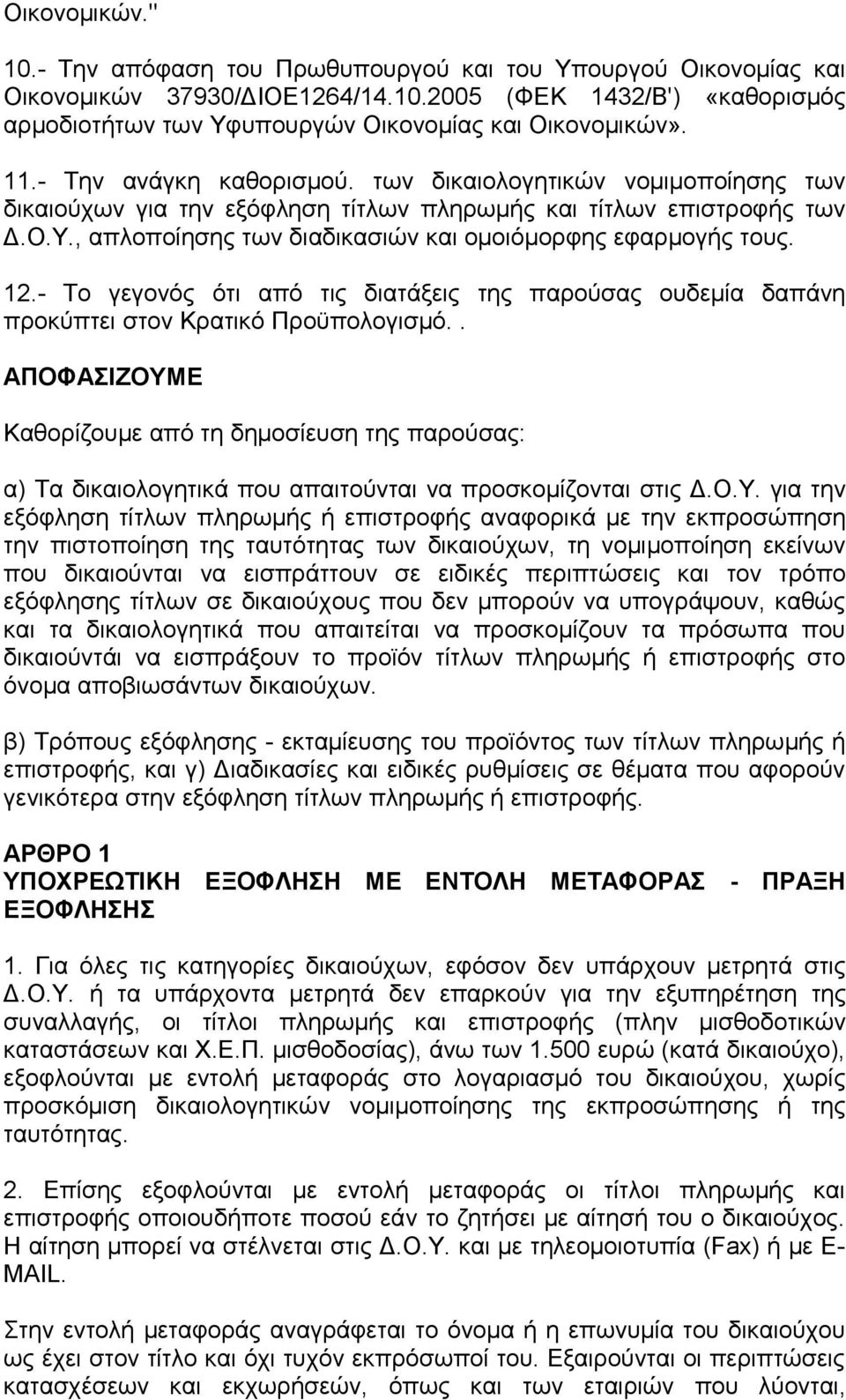 , απλοποίησης των διαδικασιών και ομοιόμορφης εφαρμογής τους. 12.- Το γεγονός ότι από τις διατάξεις της παρούσας ουδεμία δαπάνη προκύπτει στον Κρατικό Προϋπολογισμό.