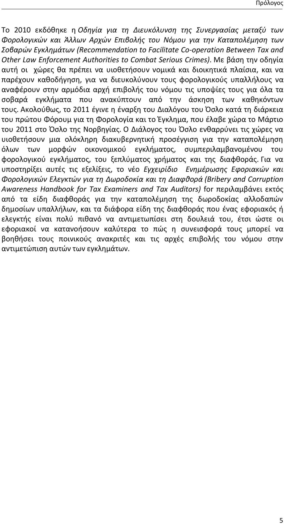 Με βάση την οδηγία αυτή οι χώρες θα πρέπει να υιοθετήσουν νομικά και διοικητικά πλαίσια, και να παρέχουν καθοδήγηση, για να διευκολύνουν τους φορολογικούς υπαλλήλους να αναφέρουν στην αρμόδια αρχή