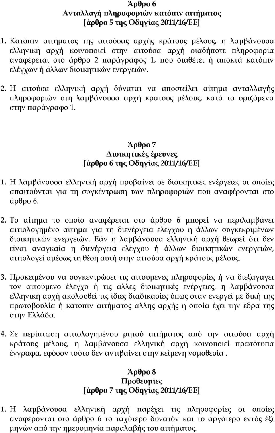 ελέγχων ή άλλων διοικητικών ενεργειών. 2. Η αιτούσα ελληνική αρχή δύναται να αποστείλει αίτημα ανταλλαγής πληροφοριών στη λαμβάνουσα αρχή κράτους μέλους, κατά τα οριζόμενα στην παράγραφο 1.