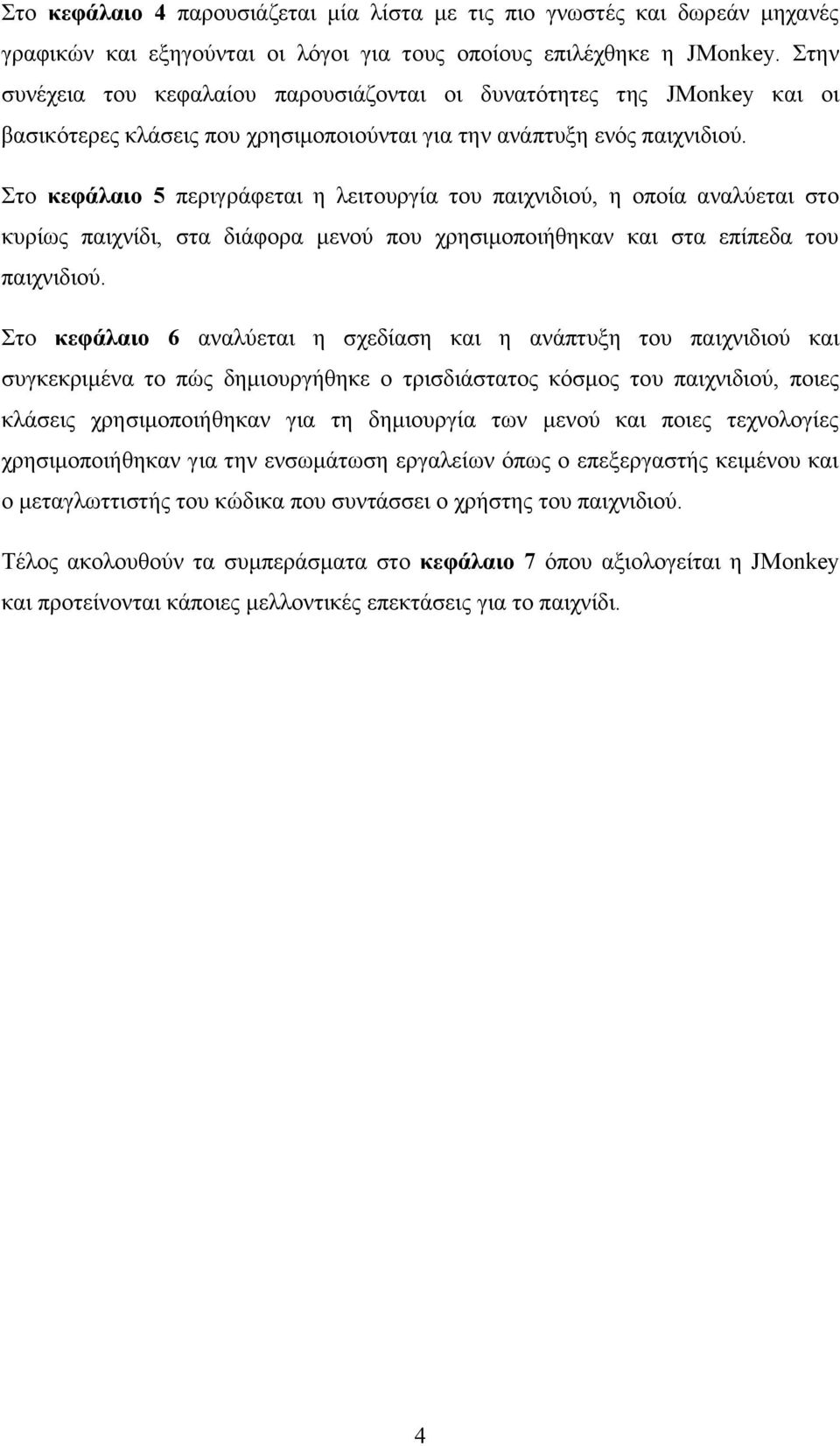 Στο κεφάλαιο 5 περιγράφεται η λειτουργία του παιχνιδιού, η οποία αναλύεται στο κυρίως παιχνίδι, στα διάφορα μενού που χρησιμοποιήθηκαν και στα επίπεδα του παιχνιδιού.