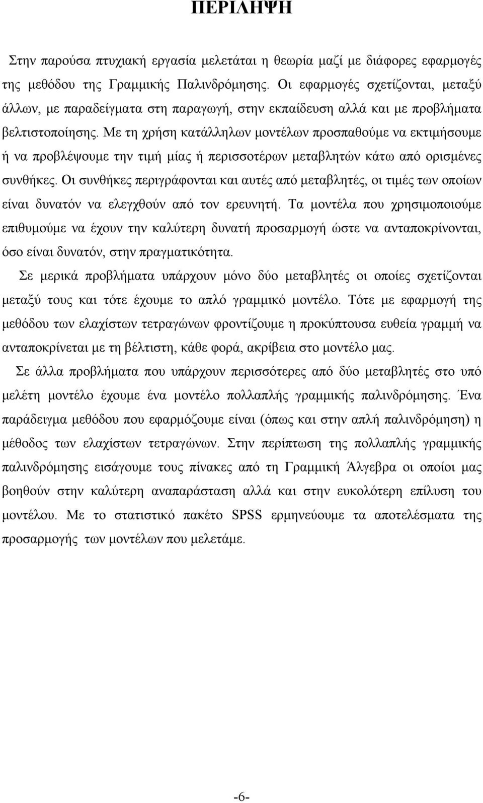 Με τη χρήση κατάλληλων μοντέλων προσπαθούμε να εκτιμήσουμε ή να προβλέψουμε την τιμή μίας ή περισσοτέρων μεταβλητών κάτω από ορισμένες συνθήκες.