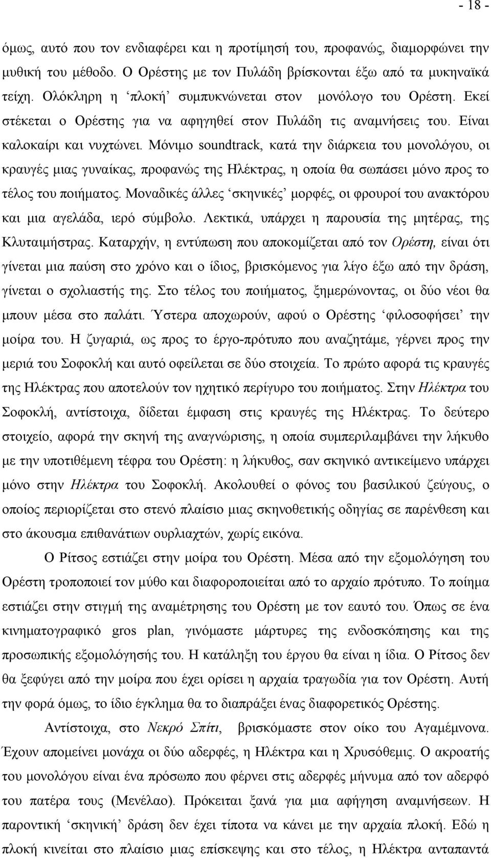 Μόνιμο soundtrack, κατά την διάρκεια του μονολόγου, οι κραυγές μιας γυναίκας, προφανώς της Ηλέκτρας, η οποία θα σωπάσει μόνο προς το τέλος του ποιήματος.