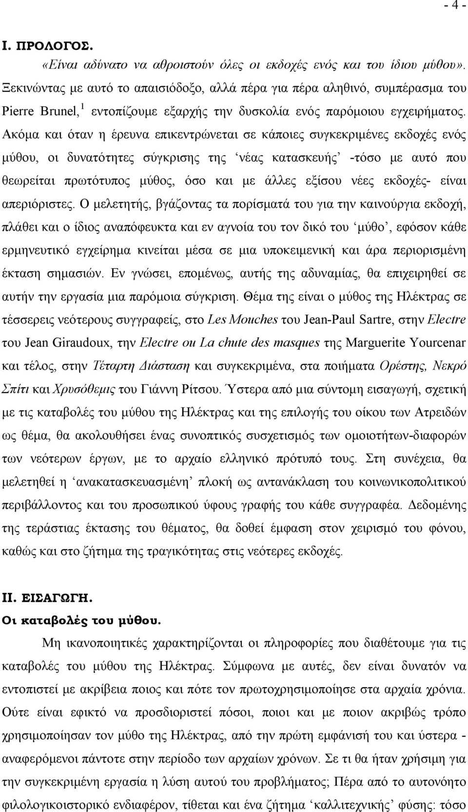 Ακόμα και όταν η έρευνα επικεντρώνεται σε κάποιες συγκεκριμένες εκδοχές ενός μύθου, οι δυνατότητες σύγκρισης της νέας κατασκευής -τόσο με αυτό που θεωρείται πρωτότυπος μύθος, όσο και με άλλες εξίσου