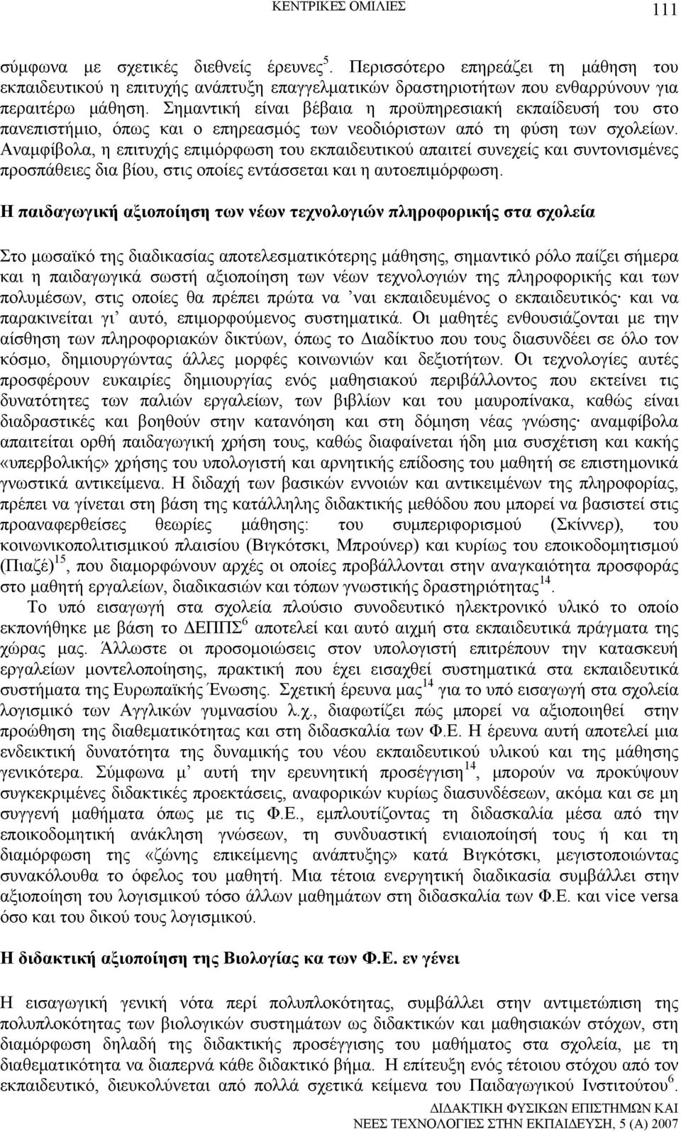 Αναμφίβολα, η επιτυχής επιμόρφωση του εκπαιδευτικού απαιτεί συνεχείς και συντονισμένες προσπάθειες δια βίου, στις οποίες εντάσσεται και η αυτοεπιμόρφωση.