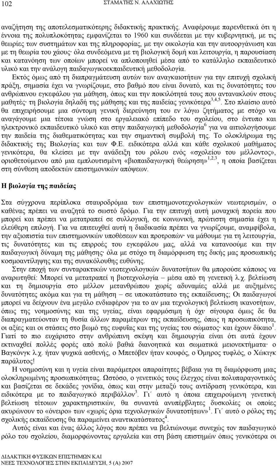 και με τη θεωρία του χάους όλα συνδεόμενα με τη βιολογική δομή και λειτουργία, η παρουσίαση και κατανόηση των οποίων μπορεί να απλοποιηθεί μέσα από το κατάλληλο εκπαιδευτικό υλικό και την ανάλογη