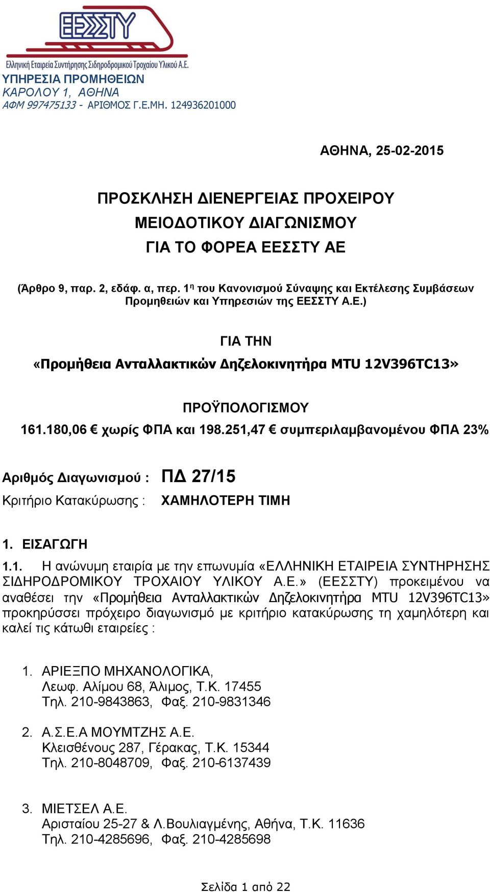 180,06 χωρίς ΦΠΑ και 198.251,47 συμπεριλαμβανομένου ΦΠΑ 23% Αριθμός Διαγωνισμού : ΠΔ 27/15 Κριτήριο Κατακύρωσης : ΧΑΜΗΛΟΤΕΡΗ ΤΙΜΗ 1. ΕΙΣΑΓΩΓΗ 1.1. Η ανώνυμη εταιρία με την επωνυμία «ΕΛΛΗΝΙΚΗ ΕΤΑΙΡΕΙΑ ΣΥΝΤΗΡΗΣΗΣ ΣΙΔΗΡΟΔΡΟΜΙΚΟΥ ΤΡΟΧΑΙΟΥ ΥΛΙΚΟΥ Α.