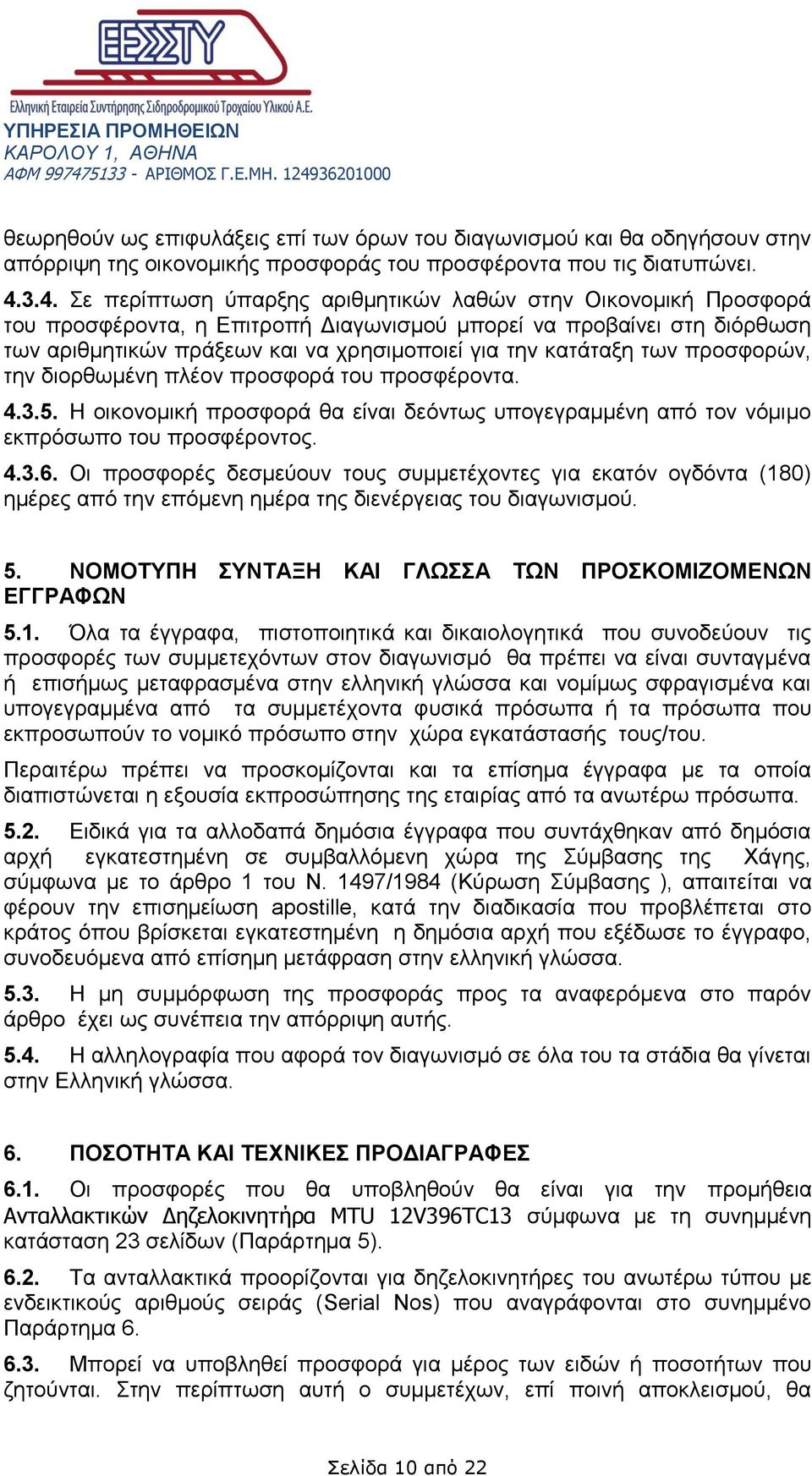 κατάταξη των προσφορών, την διορθωμένη πλέον προσφορά του προσφέροντα. 4.3.5. Η οικονομική προσφορά θα είναι δεόντως υπογεγραμμένη από τον νόμιμο εκπρόσωπο του προσφέροντος. 4.3.6.