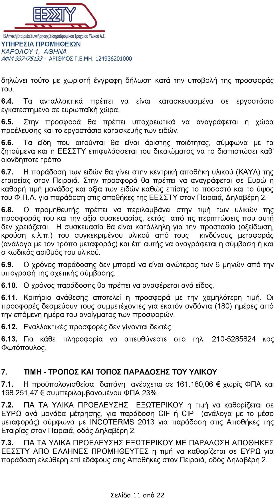 6. Τα είδη που αιτούνται θα είναι άριστης ποιότητας, σύμφωνα με τα ζητούμενα και η ΕΕΣΣΤΥ επιφυλάσσεται του δικαιώματος να το διαπιστώσει καθ οιονδήποτε τρόπο. 6.7.