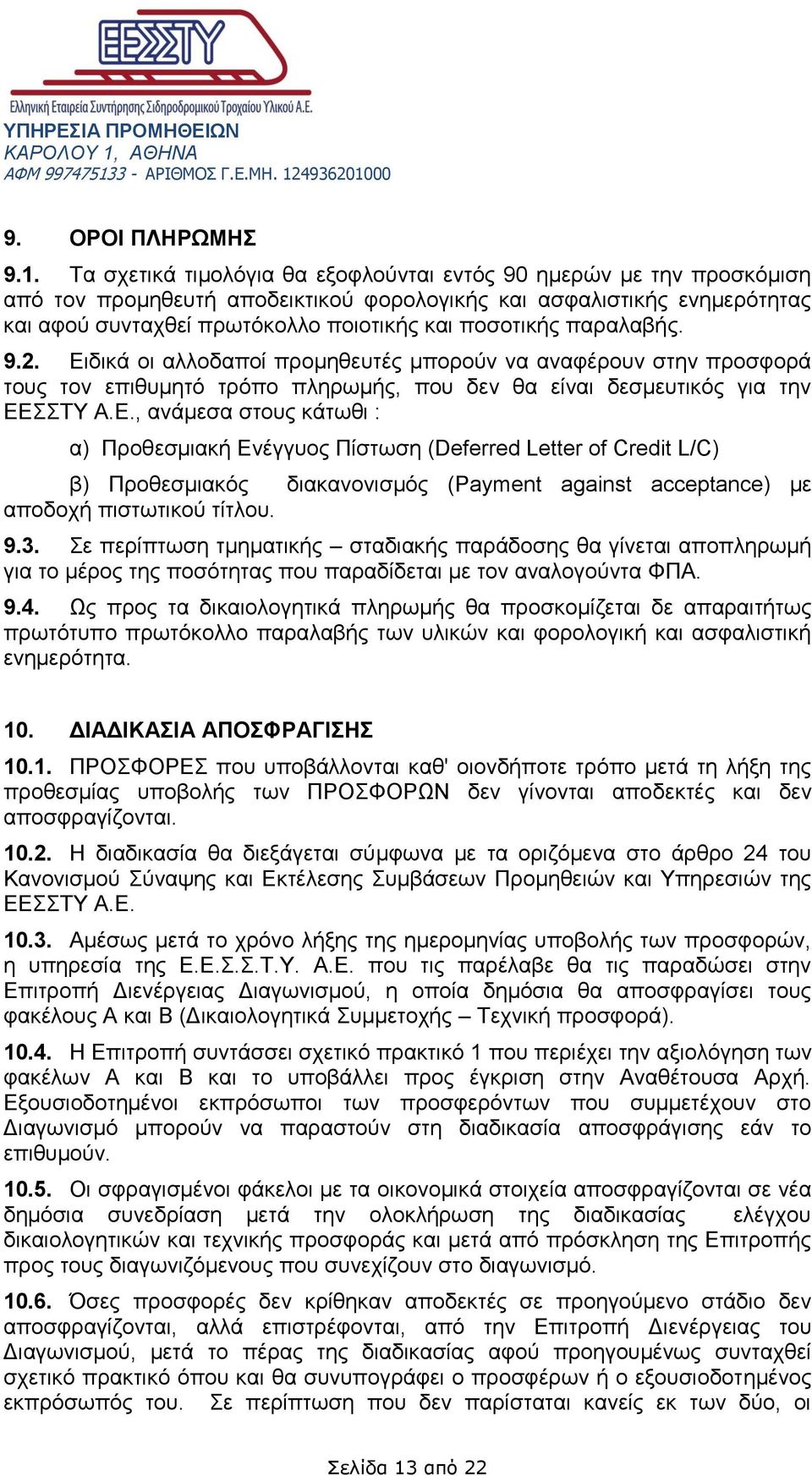 παραλαβής. 9.2. Ειδικά οι αλλοδαποί προμηθευτές μπορούν να αναφέρουν στην προσφορά τους τον επιθυμητό τρόπο πληρωμής, που δεν θα είναι δεσμευτικός για την ΕΕΣΣΤΥ Α.Ε., ανάμεσα στους κάτωθι : α) Προθεσμιακή Ενέγγυος Πίστωση (Deferred Letter of Credit L/C) β) Προθεσμιακός διακανονισμός (Payment against acceptance) με αποδοχή πιστωτικού τίτλου.