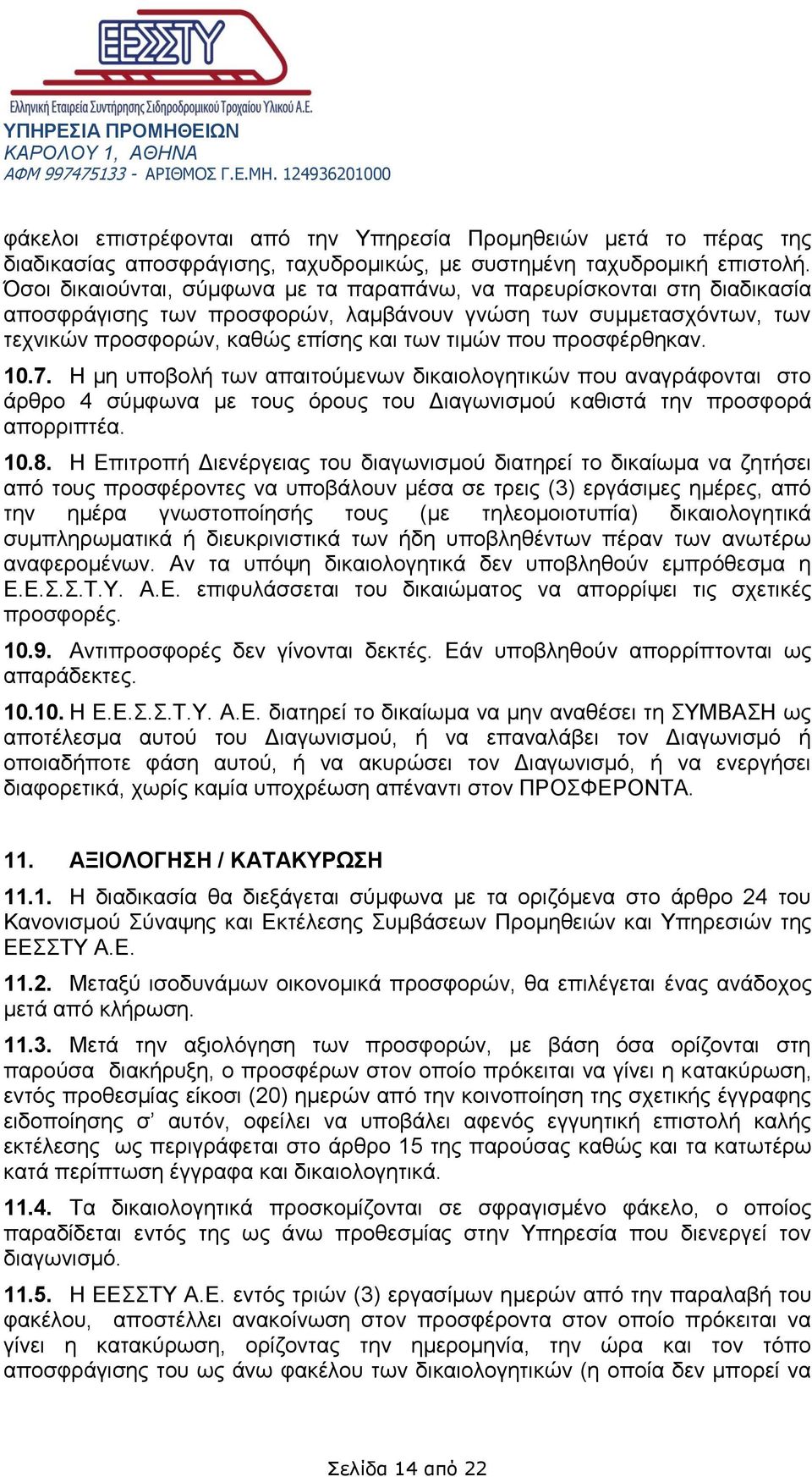 προσφέρθηκαν. 10.7. Η μη υποβολή των απαιτούμενων δικαιολογητικών που αναγράφονται στο άρθρο 4 σύμφωνα με τους όρους του Διαγωνισμού καθιστά την προσφορά απορριπτέα. 10.8.