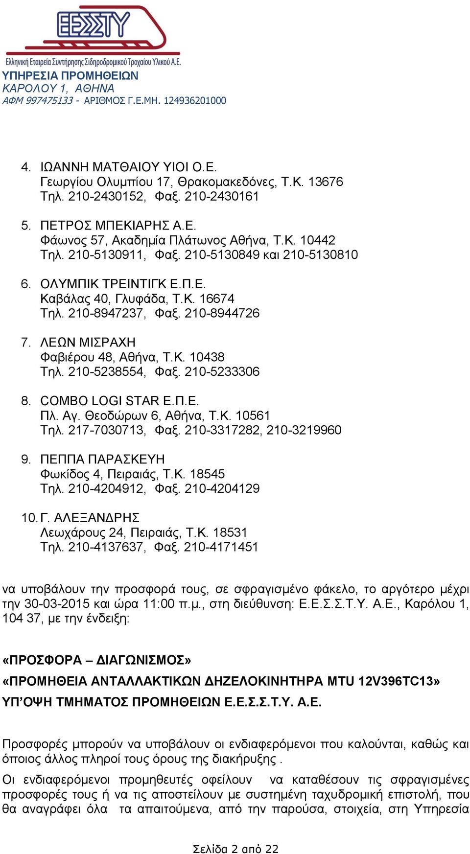 210-5238554, Φαξ. 210-5233306 8. COMBO LOGI STAR Ε.Π.Ε. Πλ. Αγ. Θεοδώρων 6, Αθήνα, Τ.Κ. 10561 Τηλ. 217-7030713, Φαξ. 210-3317282, 210-3219960 9. ΠΕΠΠΑ ΠΑΡΑΣΚΕΥΗ Φωκίδος 4, Πειραιάς, Τ.Κ. 18545 Τηλ.