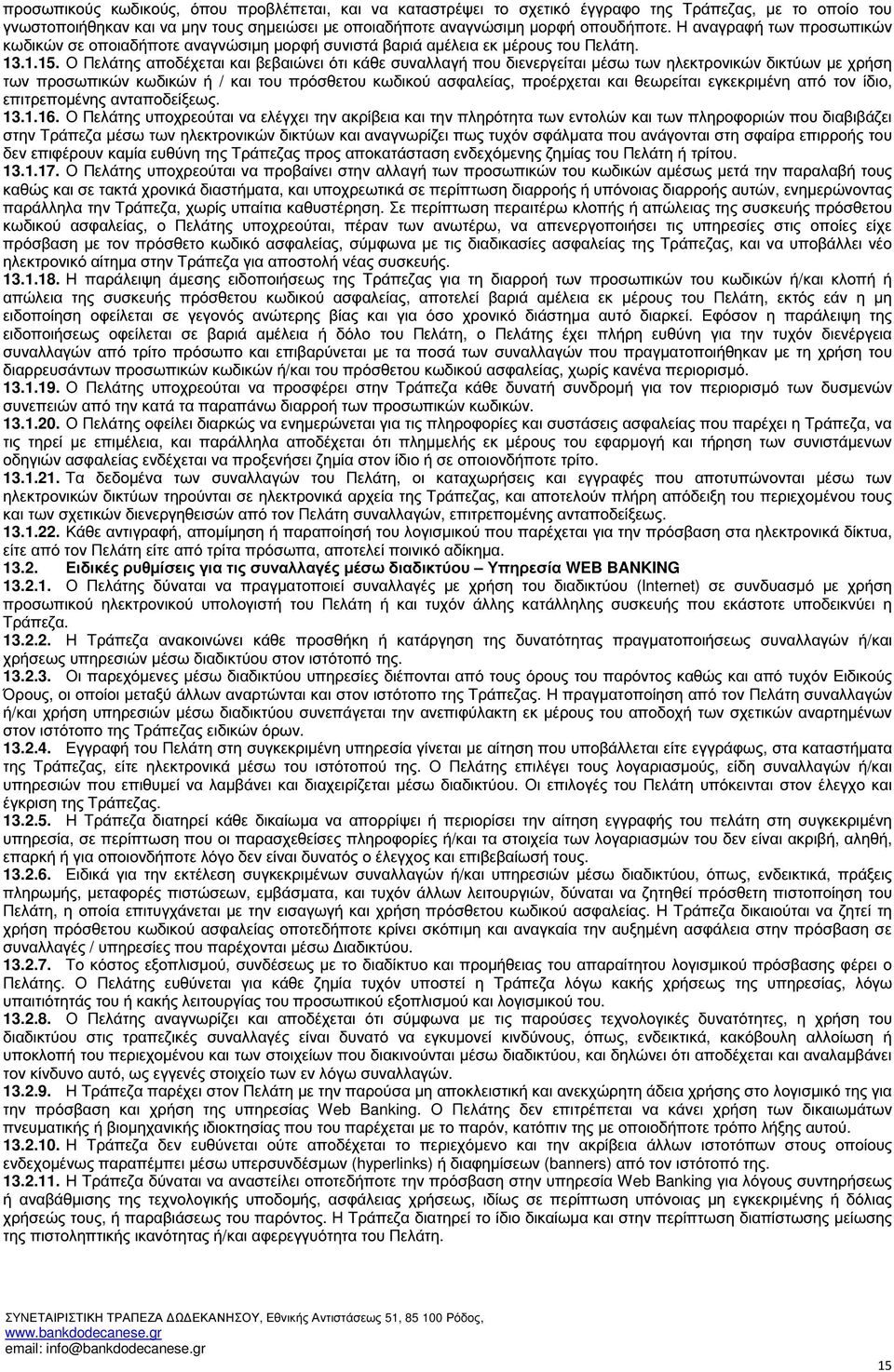 Ο Πελάτης αποδέχεται και βεβαιώνει ότι κάθε συναλλαγή που διενεργείται µέσω των ηλεκτρονικών δικτύων µε χρήση των προσωπικών κωδικών ή / και του πρόσθετου κωδικού ασφαλείας, προέρχεται και θεωρείται
