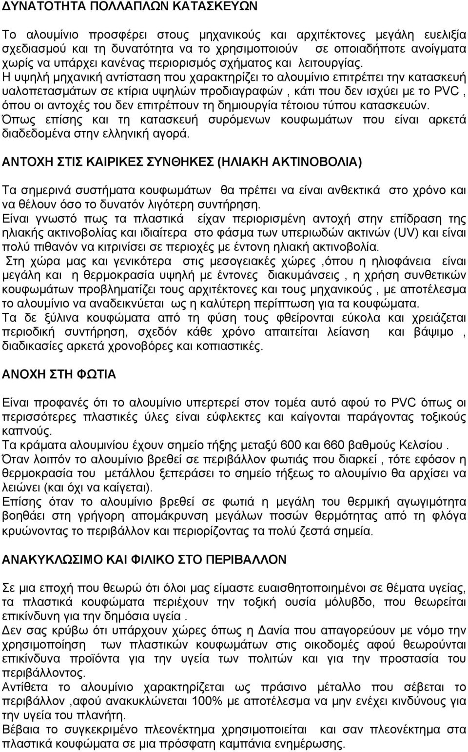 Η υψηλή µηχανική αντίσταση που χαρακτηρίζει το αλουµίνιο επιτρέπει την κατασκευή υαλοπετασµάτων σε κτίρια υψηλών προδιαγραφών, κάτι που δεν ισχύει µε το PVC, όπου οι αντοχές του δεν επιτρέπουν τη