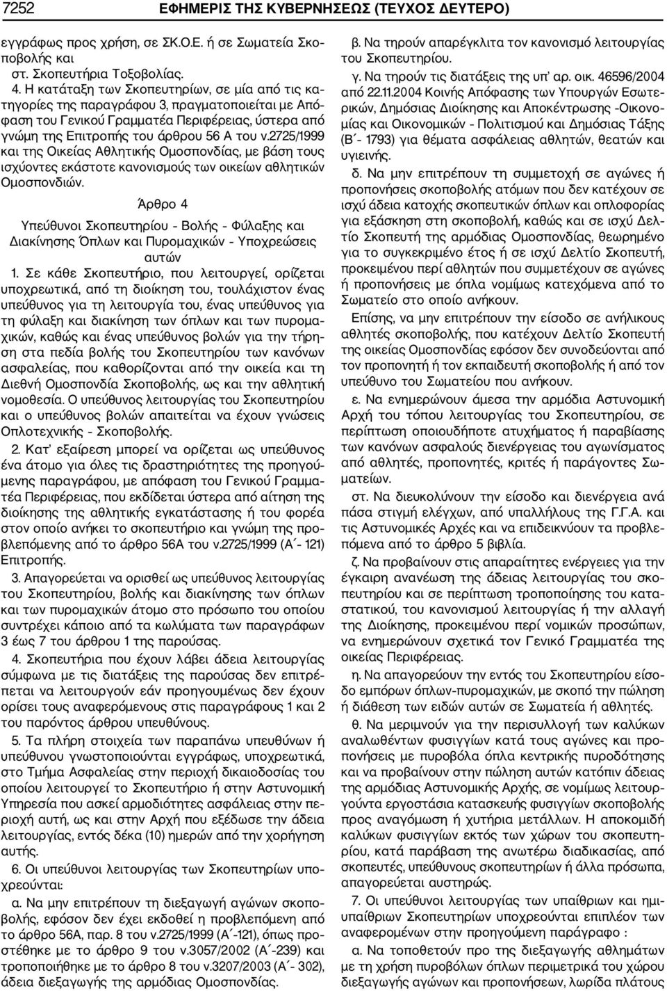 2725/1999 και της Οικείας Αθλητικής Ομοσπονδίας, με βάση τους ισχύοντες εκάστοτε κανονισμούς των οικείων αθλητικών Ομοσπονδιών.