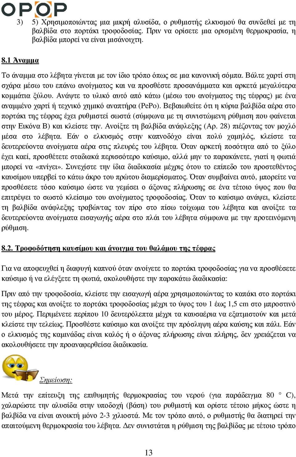 Ανάψτε το υλικό αυτό από κάτω (µέσω του ανοίγµατος της τέφρας) µε ένα αναµµένο χαρτί ή τεχνικό χηµικό αναπτήρα (PePo).