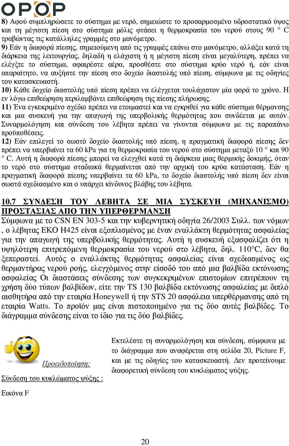 9) Εάν η διαφορά πίεσης, σηµειούµενη από τις γραµµές επάνω στο µανόµετρο, αλλάξει κατά τη διάρκεια της λειτουργίας, δηλαδή η ελάχιστη ή η µέγιστη πίεση είναι µεγαλύτερη, πρέπει να ελέγξτε το σύστηµα,