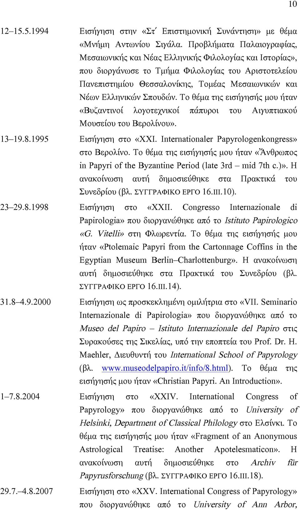 Ελληνικών Σπουδών. Το θέµα της εισήγησής µου ήταν «Βυζαντινοί λογοτεχνικοί πάπυροι του Αιγυπτιακού Μουσείου του Βερολίνου». 13 19.8.1995 Εισήγηση στο «XXI.