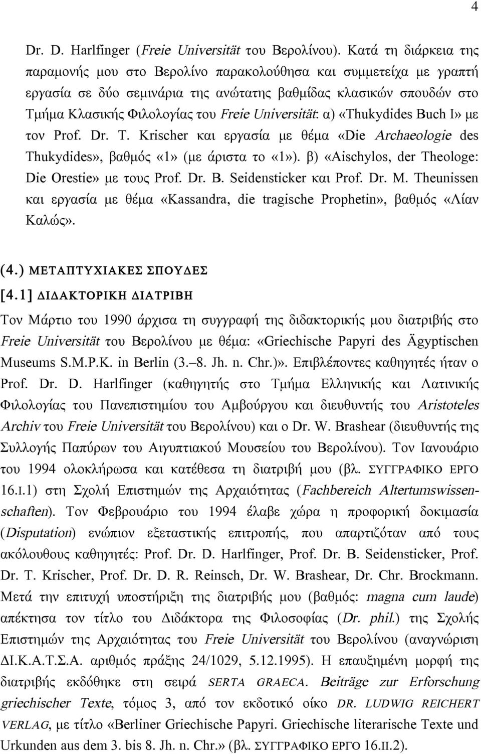 Universität: α) «Thukydides Buch I» µε τον Prof. Dr. T. Krischer και εργασία µε θέµα «Die Archaeologie des Thukydides», βαθµός «1» (µε άριστα το «1»).