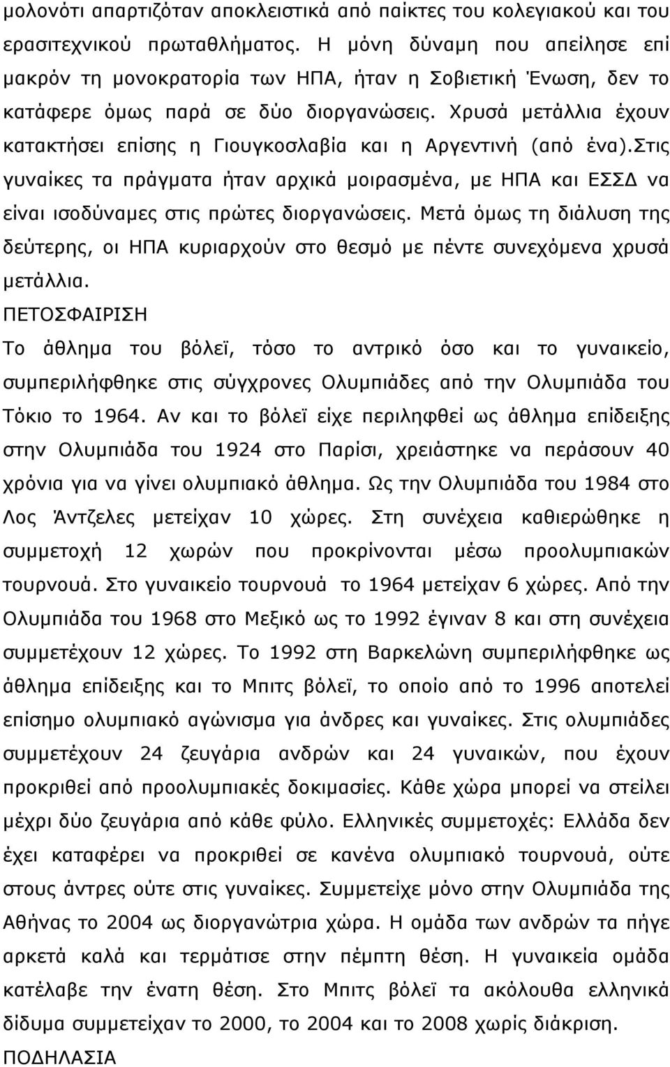 Χρυσά μετάλλια έχουν κατακτήσει επίσης η Γιουγκοσλαβία και η Αργεντινή (από ένα).στις γυναίκες τα πράγματα ήταν αρχικά μοιρασμένα, με ΗΠΑ και ΕΣΣ να είναι ισοδύναμες στις πρώτες διοργανώσεις.