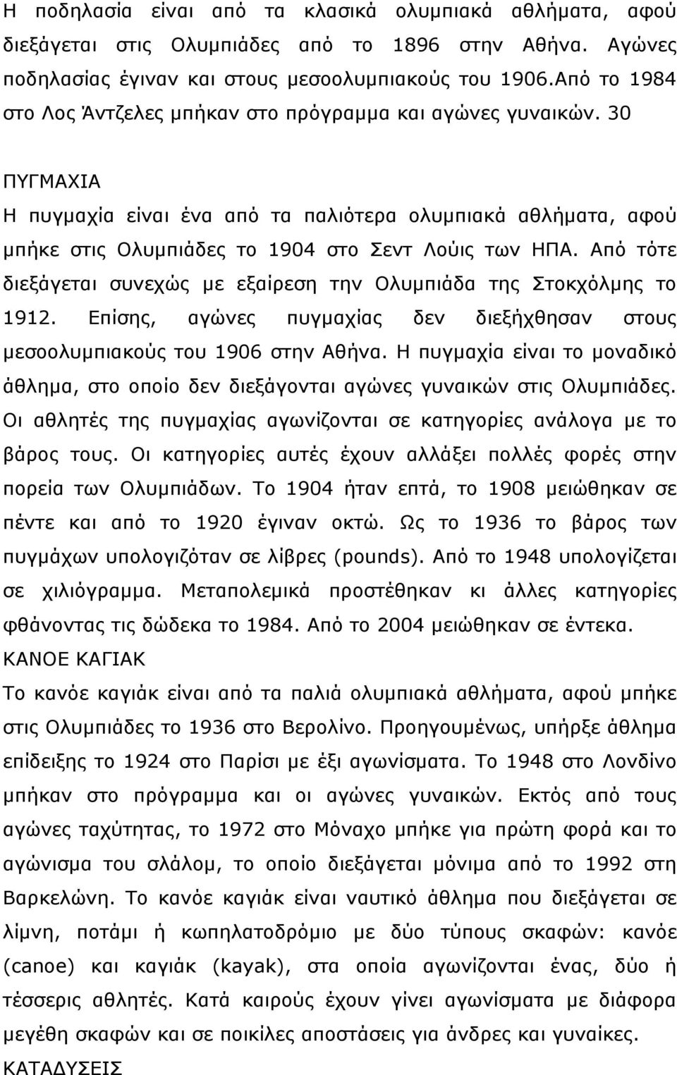 Από τότε διεξάγεται συνεχώς με εξαίρεση την Ολυμπιάδα της Στοκχόλμης το 1912. Επίσης, αγώνες πυγμαχίας δεν διεξήχθησαν στους μεσοολυμπιακούς του 1906 στην Αθήνα.