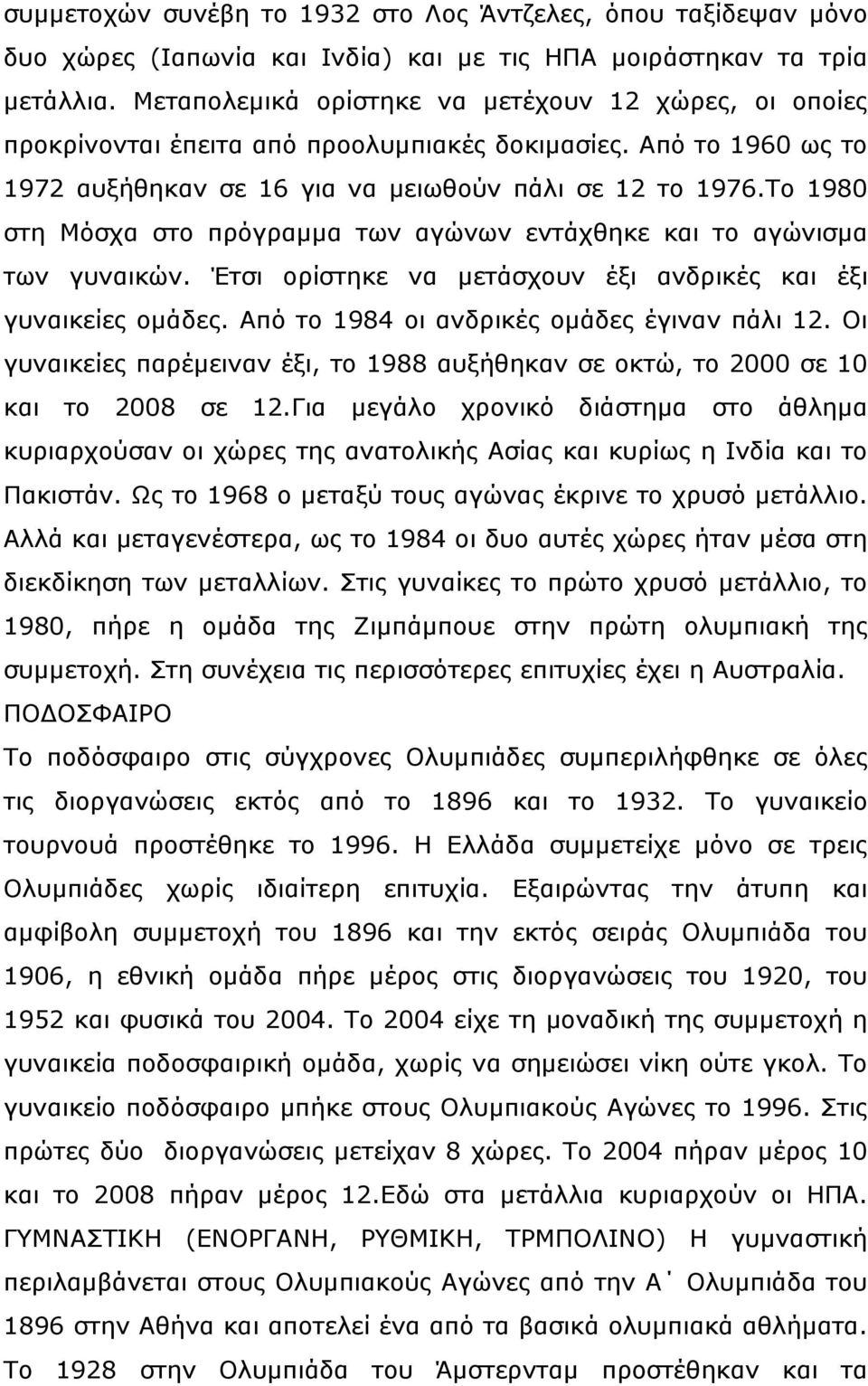 Το 1980 στη Μόσχα στο πρόγραμμα των αγώνων εντάχθηκε και το αγώνισμα των γυναικών. Έτσι ορίστηκε να μετάσχουν έξι ανδρικές και έξι γυναικείες ομάδες. Από το 1984 οι ανδρικές ομάδες έγιναν πάλι 12.